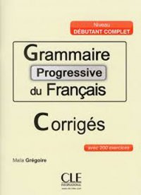 Grammaire progressive du francais; corriges avec 200 exercices niveau debutant complet