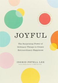 Joyful: The surprising power of ordinary things to create extraordinary happiness