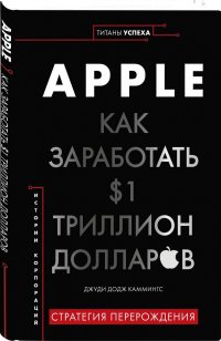 Apple. Как заработать $1 триллион долларов