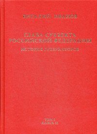 Глава субъекта Российской Федерации. Историческое, юридическое и политическое исследование. История губернаторов. В 2 томах. Том 1. В 2 книгах. Книга 2