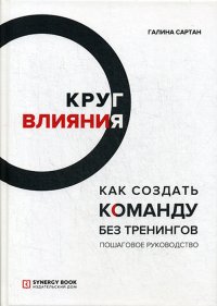 Круг влияния. Как создать команду без тренингов. Пошаговое руководство. 2-е изд