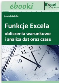 Funkcje Excela - obliczenia warunkowe i analiza dat oraz czasu