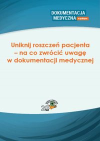 Uniknij roszczeń pacjenta – na co zwrócić uwagę w dokumentacji medycznej