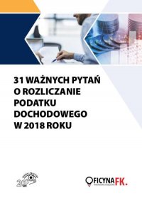 31 ważnych pytań o rozliczanie podatku dochodowego w 2018 roku