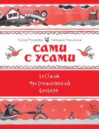 Сами с усами. Веселый фразеологический словарь