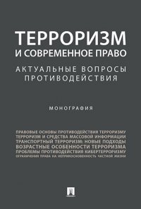 Терроризм и современное право. Актуальные вопросы противодействия. Монография