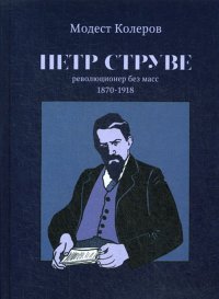 Петр Струве. Революционер без масс 1870-1918