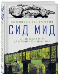 Сид Мид. Вселенная легенды футуризма. ОтЗвездного пути доБегущего полезвию 2049