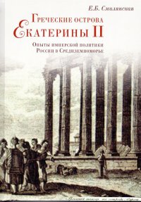 Греческие острова Екатерины II. Опыты имперской политики России в Средиземноморье