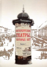 Петербургские театры, которых нет. Выпуск 1. Научное издание