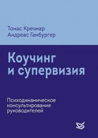 Коучинг и супервизия. Психодинамическое консультирование руководителей