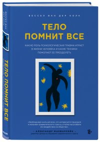 Бессел ван дер Колк - «Тело помнит все: какую роль психологическая травма играет в жизни человека и какие техники помогают ее преодолеть»