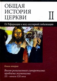 Общая история церкви. Том 2. Книга 2. Вызов религиозного синкретизма: проблемы экуменизма