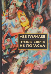 Лев Николаевич Гумилев - «Чтобы свеча не погасла»