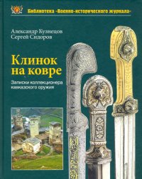 Александр Кузнецов, Сергей Сидоров - «Клинок на ковре. Записки коллекционера кавказского оружия»