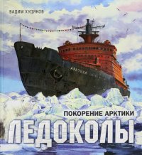 Книга-путешествие. Ледоколы. Покорение Арктики