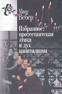 Макс Вебер. Избранное: Протестантская этика и дух капитализма