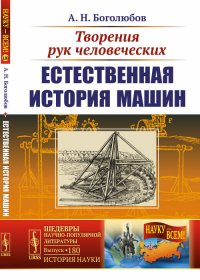 Творения рук человеческих. Естественная история машин