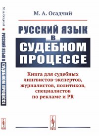 Русский язык в судебном процессе. Книга для судебных лингвистов-экспертов, журналистов, политиков, специалистов по рекламе и PR