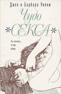 Чудо секса. Как рассказать об этом ребенку. Руководство для родителей и педагогов