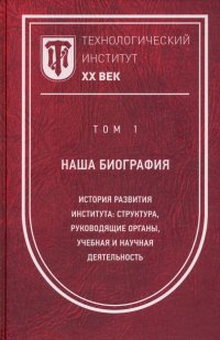 Технологический институт ХХ век. Том 1. Наша биография. История развития института: структура