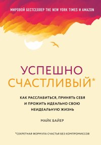 Успешно счастливый. Как расслабиться, принять себя и прожить идеально свою неидеальную жизнь