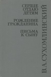 Сердце отдаю детям. Рождение гражданина. Письма к сыну