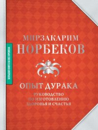 Опыт дурака. Руководство по изготовлению здоровья и счастья