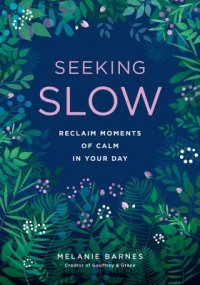 Seeking Slow: Reclaim Moments of Calm in Your Day