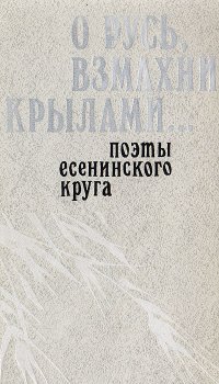 О Русь, взмахни крылами… Поэты есенинского круга