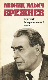 Леонид Ильич Брежнев. Краткий биографический очерк