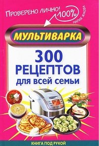 Мультиварка. 300 рецептов для всей семьи