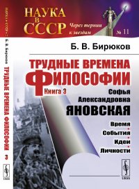 Трудные времена философии. Книга 3. Софья Александровна Яновская. Время. События. Идеи. Личности. Выпуск №11