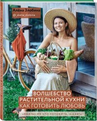 Волшебство растительной кухни. Как готовить любовь