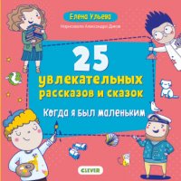 Мои первые сказки. 25 увлекательных рассказов и сказок. Когда я был маленьким/Ульева Е