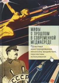 Мифы о прошлом в современной медиасреде. Практики конструирования, механизмы воздействия