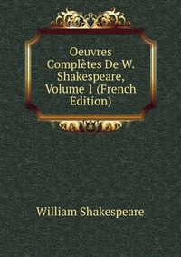 Oeuvres Completes De W. Shakespeare, Volume 1 (French Edition)