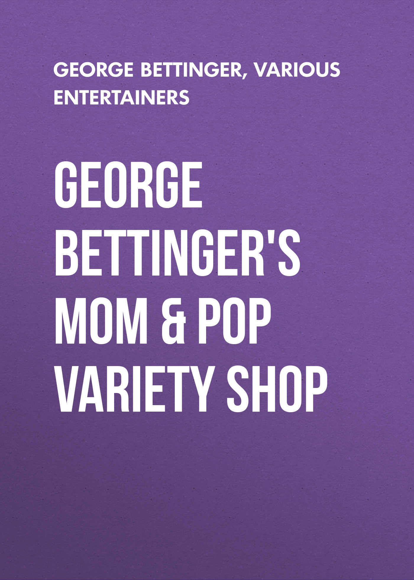 George Bettinger's Mom & Pop Variety Shop