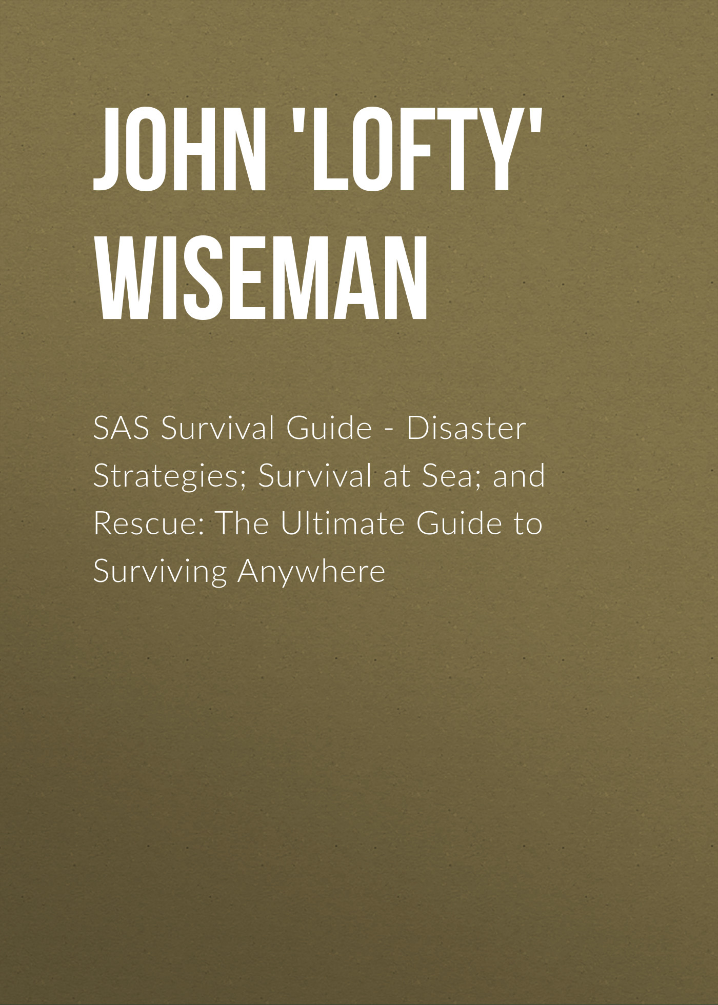 SAS Survival Guide - Disaster Strategies; Survival at Sea; and Rescue: The Ultimate Guide to Surviving Anywhere