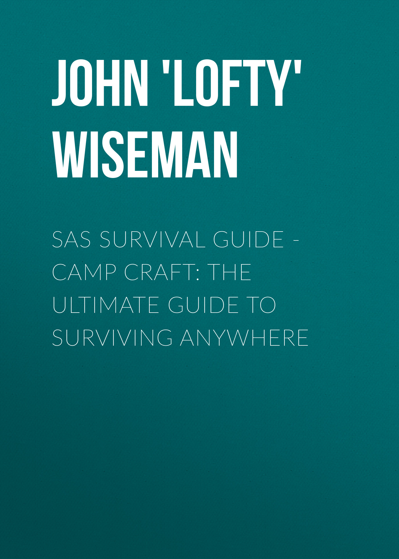 SAS Survival Guide - Camp Craft: The Ultimate Guide to Surviving Anywhere