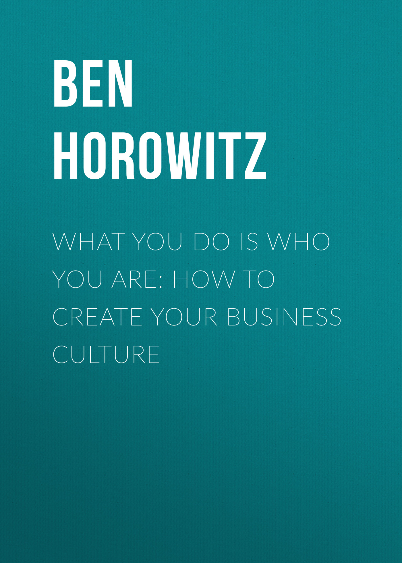 What You Do Is Who You Are: How to Create Your Business Culture