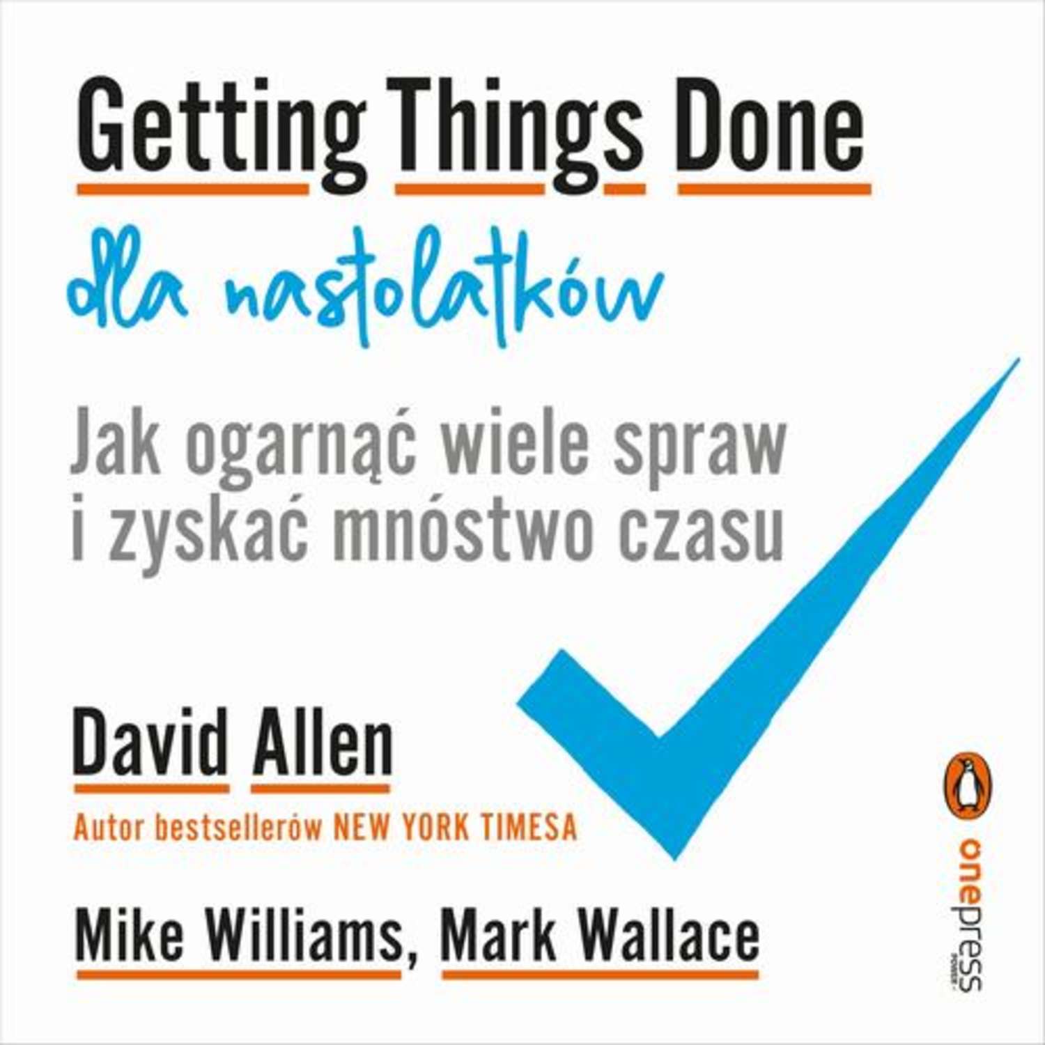 Getting Things Done dla nastolatków. Jak ogarnąć wiele spraw i zyskać mnóstwo czasu