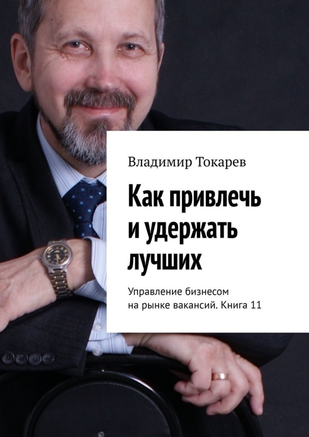 Как привлечь и удержать лучших. Управление бизнесом на рынке вакансий. Книга 11