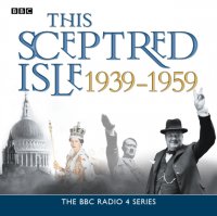 This Sceptred Isle  The Twentieth Century 1939-1959