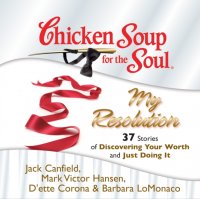 Chicken Soup for the Soul: My Resolution - 37 Stories of Discovering Your Worth and Just Doing It