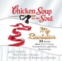 Chicken Soup for the Soul: My Resolution - 33 Stories about First Steps, Possibilities, and New Beginnings