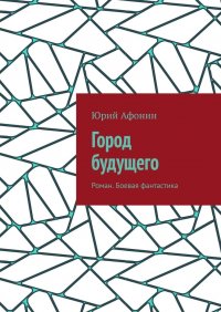 Город будущего. Роман. Боевая фантастика