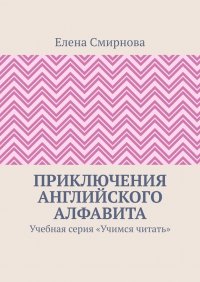 Приключения английского алфавита. Учебная серия «Учимся читать»