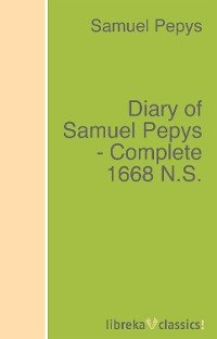 Diary of Samuel Pepys - Complete 1668 N.S