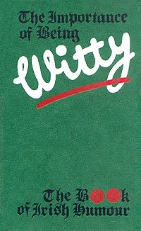 The importance to being Witty. The book of Irish humour